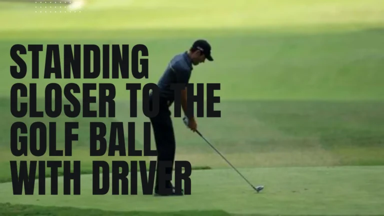 Benefits of Standing Closer to the Golf Ball with Driver