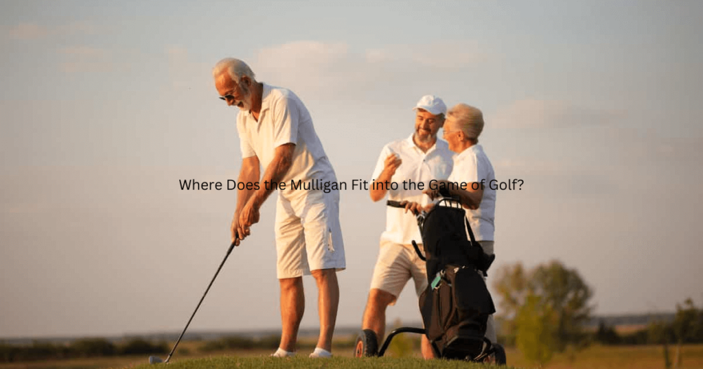 Where Does the Mulligan Fit into the Game of Golf?